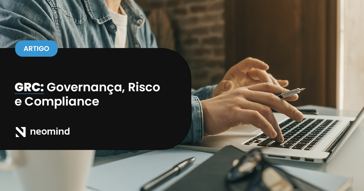 GRC: entenda o que é Governança, Risco e Conformidade